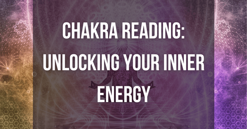 Chakra Reading: Unlocking Your Inner Energy